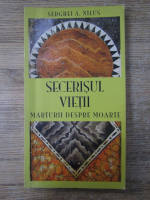 Serghei Nilus - Secerisul vietii. Marturii despre moarte