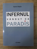 Anticariat: Sorin Iliesiu - Infernul vandut ca paradis