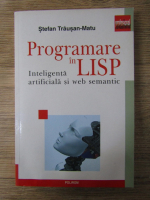 Anticariat: Stefan Trausan Matu - Programare in LISP. Inteligenta artificiala si web semantic