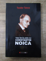 Teodor Tanco - Trei intalniri cu Constantin Noica