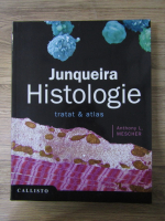 Anticariat: Anthony L. Mescher - Junqueira histologie. Tratat si atlas