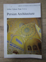 Anticariat: Arthur Upham Pope - Persian Architecture