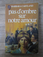 Anticariat: Barbara Cartland - Pas d'ombre sur notre amour