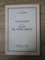 Anticariat: Charles Ferdinand Ramuz - Vendanges suivi de chant de notre rhone