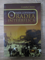 Corneliu Craciun - Viata cotidiana in Oradea interbelica