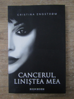 Anticariat: Cristina Engstrom - Cancerul, linistea mea