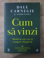 Anticariat: Dale Carnegie - Cum sa vinzi. Modul in care vor sa cumpere clientii tai