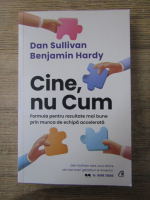 Dan Sullivan, Benjamin Hardy - Cine, nu Cum. Formula pentru rezultate mai bune prin munca de echipa accelerata