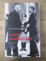 Anticariat: Eric Branca - L'Ami american. Washington contre de Gaulle 1940-1969