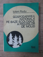 Ichim Radu - Gospodarirea rationala pe baze ecologice a padurilor de molid