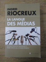 Anticariat: Ingrid Riocreux - La langue des medias