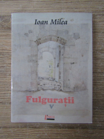 Ioan Milea - Fulguratii (volumul 5)