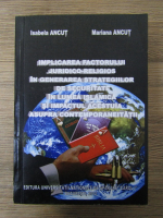 Anticariat: Isabela Ancut - Implicarea factorului juridico-religios in generarea strategiilor de securitate in lumea islamica si impactul acestuia asupra contemporaneitatii