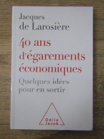 Anticariat: Jacques de Larosiere - 40 ans d'egarements economiques