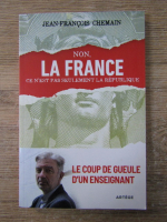 Jean Francois Chemain - Non, la France ce n'est pas seulement la Republique