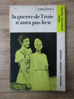 Anticariat: Jean Giraudoux - La guerre de Troie n'aura pas lieu