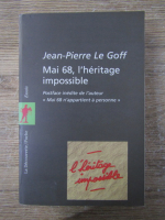 Anticariat: Jean Pierre Le Goff - Mai 68, l'heritage impossible