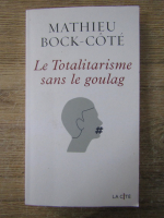 Anticariat: Mathieu Bock Cote - Le totalitarisme sans le goulag