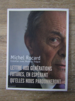 Anticariat: Michel Rocard - Lettre aux generations futures, en esperant qu'elles nous pardonneront