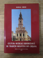 Mihai Brie - Cultura muzicala bisericeasca de traditie bizantina din Crisana