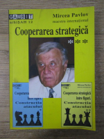 Mircea Pavlov - Cooperarea strategica. Atacul, apararea si contraatacul in partida de sah (volumul 3)