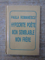 Anticariat: Paula Romanescu - Hypocrite poete, mon semblable, mon frere (editie liliput)