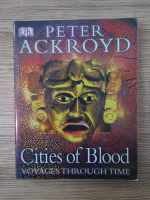 Anticariat: Peter Ackroyd - Cities of blood. Voyages through time