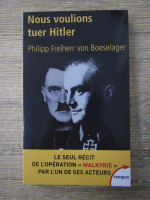 Anticariat: Philipp Freiherr von Boeselager - Nous voulions tuer Hitler