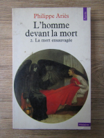 Philippe Aries - L'homme devant la mort, volumul 2. La mort ensauvagee