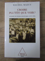 Rachel Mazuy - Croire plutot que voir? Voyages en Russie sovietique