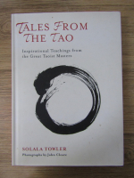 Anticariat: Solala Towler - Tales from the Tao. Inspirational teachings from the Great Taoist Masters