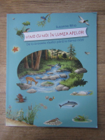 Susanne Riha - Vino cu noi in lumea apelor! De la izvoarele raurilor pana la tarmul marii