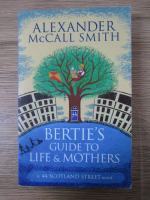 Anticariat: Alexander McCall Smith - Bertie's guide to life and mothers