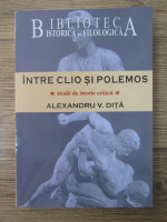 Anticariat: Alexandru V. Dita - Intre Clio si Polemos. Studii de istorie critica