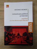 Anticariat: Antonio Momoc - Comunicare politica si internet. Populism si criza democratiei liberale