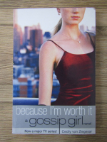 Cecily Von Ziegesar - Because I'm worth it. A Gossip Girl novel