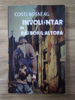 Costi Bosneag - Involuntar in razboiul altora