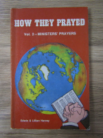 Edwin Harvey - How they prayed, volumul 2. Ministers' prayers