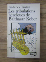 Anticariat: Frederick Tristan - Les tribulations heroiques de Balthasar Kober