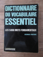 Anticariat: Georges Matore - Dictionnaire du vocabulaire essentiel. Les 5000 mots fondamentaux