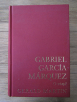 Anticariat: Gerald Martin - Gabriel Garcia Marquez. O viata