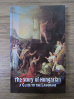 Geza Balazs - The story of hungarian. A guide to the language