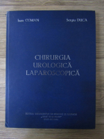 Anticariat: Ioan Coman, Sergiu Duca - Chirurgia urologica laparoscopica