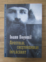 Anticariat: Ioann Bogomil - Apostolul crestinismului inflacarat