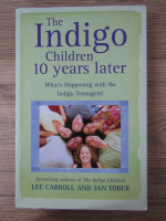 Anticariat: Jan Tober, Lee Carroll - The indigo children 10 years later. What's Happening with the indigo teenagers!