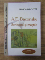 Magda Wachter - A.E. Baconsky. Scriitorul si mastile