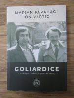 Anticariat: Marian Papahagi - Goliardice. Corespondenta (1973-1997)