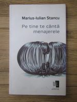 Marius Iulian Stancu - Pe tine te canda menajerele