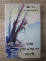 Martin Abramovici - Sub presiunea vietii