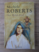 Anticariat: Michele Roberts - The wild girl